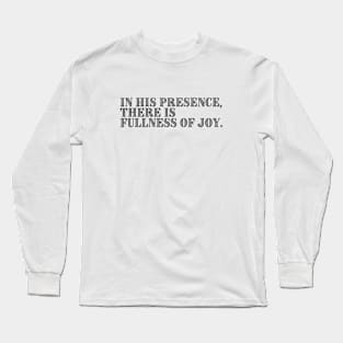IN HIS PRESENCE, THERE IS FULLNESS OF JOY. Long Sleeve T-Shirt
